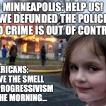 Smell of progressivism | MINNEAPOLIS: HELP US! WE DEFUNDED THE POLICE AND CRIME IS OUT OF CONTROL! AMERICANS: I LOVE THE SMELL OF PROGRESSIVISM IN THE MORNING... | image tagged in girl fire house | made w/ Imgflip meme maker