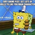 oh okay | EVRY ANIME PLOT: GET LOTS OF GRILLS TO LIKE YOU MAIN CHARACTER; MAIN | image tagged in oh okay | made w/ Imgflip meme maker