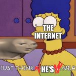 Meme man is neat | THE INTERNET HE'S | image tagged in i just think they're neat | made w/ Imgflip meme maker