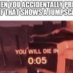 You will die | WHEN YOU ACCIDENTALLY PRESS A GIF THAT SHOWS A JUMPSCARE. | image tagged in you will die | made w/ Imgflip meme maker