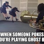 Tuba Attack! | YOU WHEN SOMEONE POKES YOU WHEN YOU'RE PLAYING GHOST BUSTERS | image tagged in attack tuba | made w/ Imgflip meme maker