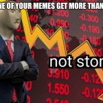 Not Stonks | WHEN NONE OF YOUR MEMES GET MORE THAN 12 VIEWS | image tagged in not stonks | made w/ Imgflip meme maker