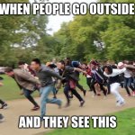 Naruto runners | WHEN PEOPLE GO OUTSIDE; AND THEY SEE THIS | image tagged in naruto runners | made w/ Imgflip meme maker