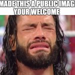 crying man | I MADE THIS A PUBLIC IMAGE; YOUR WELCOME | image tagged in crying man | made w/ Imgflip meme maker