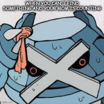 3, 2, 1!!! | WHEN YOU CAN'T FIND SOMETHING AND YOUR MOM IS COUNTING | image tagged in metagross | made w/ Imgflip meme maker