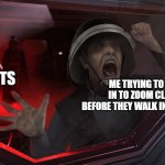 Rebel Trooper | MY PARENTS; ME TRYING TO GET IN TO ZOOM CLASS BEFORE THEY WALK IN MY ROOM | image tagged in rebel trooper | made w/ Imgflip meme maker