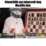 unoriginal B) | friend:kills my minecraft dog
Me:kills him | image tagged in well by -dio brando- | made w/ Imgflip meme maker