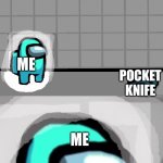 Sad crewmate | NOBODY: WHEN YOU SEE A KID WITH A POCKET KNIFE: POCKET KNIFE ME ME | image tagged in sad crewmate | made w/ Imgflip meme maker