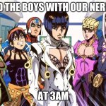 ME AND THE BOYS WITH OUR NERF GUNS; AT 3AM | image tagged in jojo's bizarre adventure,me and the boys at 3 am | made w/ Imgflip meme maker