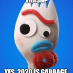 Forky asks a question about 2020 | TRASH? YES, 2020 IS GARBAGE. | image tagged in forky asks a question | made w/ Imgflip meme maker