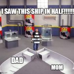 Big O O F | I SAW THIS SHIP IN HALF!!!!!! ME WHO WAS JUST BORN; DAD; MOM | image tagged in i sawed this boat in half | made w/ Imgflip meme maker