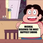 It’s the truth, he needs it | MICHEAL DESERVES THE MOST HAPPIEST ENDING | image tagged in steven blank paper | made w/ Imgflip meme maker