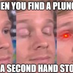 white guy blink | WHEN YOU FIND A PLUNGER; AT A SECOND HAND STORE | image tagged in white guy blink | made w/ Imgflip meme maker