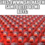 Soviet Elmo dancing | GIRLS: EWWW SHE HAS THE
SAME OUTFIT AS ME
BOYS: | image tagged in soviet elmo dancing,boys vs girls | made w/ Imgflip meme maker