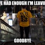 lunch club | I'VE HAD ENOUGH I'M LEAVING; GOODBYE | image tagged in schlatt on a escalator | made w/ Imgflip meme maker