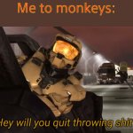 idek | Me to monkeys: | image tagged in hey will you quit throwing shit,rvb,monkeys,lilflamy,grif,memoriesofchurch | made w/ Imgflip meme maker