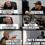 Barney song but it's american chopper | YOU HATE ME; I HATE YOU; WITH A GREAT BIG CHAIR; WE'RE A BROKEN FAMILY; THAT'S ENOUGH NOW I LEAVE YOU; AND A BULLET FROM ME TO YOU | image tagged in american chopper argue argument sidebyside,barney,song,hate | made w/ Imgflip meme maker