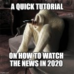 Full Body Sweater | A QUICK TUTORIAL; ON HOW TO WATCH THE NEWS IN 2020 | image tagged in full body sweater | made w/ Imgflip meme maker