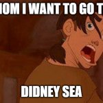Treasure Planet Jimmy James Derp face funny Didney Worl | MOM I WANT TO GO TO; DIDNEY SEA | image tagged in treasure planet jimmy james derp face funny didney worl | made w/ Imgflip meme maker
