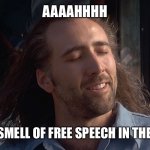 Free speech | AAAAHHHH; I LOVE THE SMELL OF FREE SPEECH IN THE MORNING! | image tagged in nicholas cage,con air,freedom | made w/ Imgflip meme maker