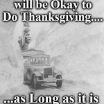 Thanksgiving | Experts say it will be Okay to Do Thanksgiving.... ...as Long as it is
OUTSIDE!!! | image tagged in thanksgiving | made w/ Imgflip meme maker
