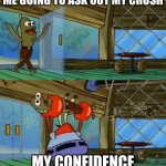 SpongeBob Fish Thrown Out | ME GOING TO ASK OUT MY CRUSH; MY CONFIDENCE | image tagged in spongebob fish thrown out | made w/ Imgflip meme maker