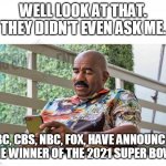 superbowl | WELL LOOK AT THAT. THEY DIDN'T EVEN ASK ME. ABC, CBS, NBC, FOX, HAVE ANNOUNCED THE WINNER OF THE 2021 SUPER BOWL | image tagged in steve harvey on phone,superbowl,media,fox | made w/ Imgflip meme maker