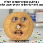 Remember those foolish days when we didn't know the value of anything? | When someone tries pulling a toilet paper prank in this day and age: | image tagged in shane dawson angry donut,memes,lockdown,toilet paper | made w/ Imgflip meme maker
