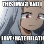 Sad eri | THIS IMAGE AND I; HAVE A LOVE/HATE RELATIONSHIP | image tagged in sad eri | made w/ Imgflip meme maker