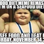 seafood | SEAFOOD DIET MEME REMASTRED; SATURDAY, NOVEMBER 14 2020 | image tagged in seafood | made w/ Imgflip meme maker