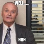 Huh | WELL....... HUH | image tagged in creed the office | made w/ Imgflip meme maker
