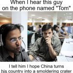 I wish I had the time to string them along | When I hear this guy on the phone named "Tom"; I tell him I hope China turns his country into a smoldering crater | image tagged in indian telemarketer,scammers,india,evil | made w/ Imgflip meme maker