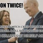 victory Baby! | WE WON TWICE! *MOSCOW MITCH CRIED WHILE KELLY ANN COCKWELL & BILL BAR PUNCHED EACH OTHER; & DOUG COLLINS SHIT HIMSELF AGAIN LOL | image tagged in biden harris laughing,laughing,awesome,winning | made w/ Imgflip meme maker
