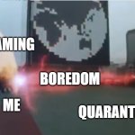 Quarantine (stay at home) | GAMING; BOREDOM; ME; QUARANTINE | image tagged in dairangers vs zydos | made w/ Imgflip meme maker