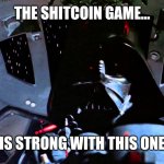 Shitcoin Game Star Wars | THE SHITCOIN GAME... IS STRONG WITH THIS ONE | image tagged in the force is strong with this one | made w/ Imgflip meme maker