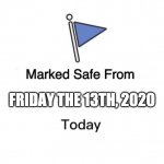 phew | FRIDAY THE 13TH, 2020 | image tagged in fun | made w/ Imgflip meme maker