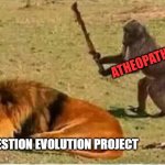 Bad Decisions | ATHEOPATHS; THE QUESTION EVOLUTION PROJECT | image tagged in bad decisions | made w/ Imgflip meme maker