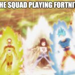 DBZ | ME AND THE SQUAD PLAYING FORTNITE BE LIKE | image tagged in dbz | made w/ Imgflip meme maker