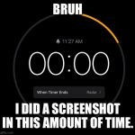 Timer WTH | BRUH; I DID A SCREENSHOT IN THIS AMOUNT OF TIME. | image tagged in timer wth | made w/ Imgflip meme maker