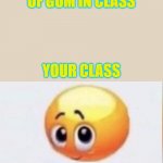 is for me? | WHEN YOU OPEN A PACK OF GUM IN CLASS; YOUR CLASS | image tagged in is for me | made w/ Imgflip meme maker