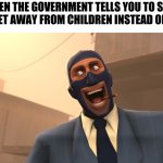 Success Spy (TF2) | WHEN THE GOVERNMENT TELLS YOU TO STAY 6 FEET AWAY FROM CHILDREN INSTEAD OF 50: | image tagged in success spy tf2 | made w/ Imgflip meme maker