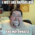 I like Mayonnaise | I JUST LIKE RAPANS KID; AND MAYONNAISE | image tagged in i like mayonnaise | made w/ Imgflip meme maker