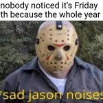 Next year bud... next year. | When nobody noticed it's Friday the 13th because the whole year sucks | image tagged in sad jason,friday the 13th,2020 sucks | made w/ Imgflip meme maker