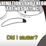 True or false. Let me know what you think. | JAIDEN ANIMATIONS AND THEODD1SOUT
ARE NOT DATING! | image tagged in did i stutter,jaiden animations,theodd1sout,dating,animation,meme | made w/ Imgflip meme maker