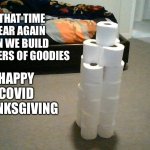 toilet paper tower | IT’S THAT TIME OF YEAR AGAIN WHEN WE BUILD OUR TOWERS OF GOODIES; HAPPY COVID THANKSGIVING | image tagged in toilet paper tower | made w/ Imgflip meme maker
