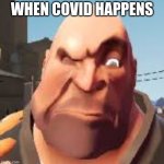 Me: | WHEN COVID HAPPENS | image tagged in wellp | made w/ Imgflip meme maker