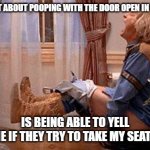 Vegan poop | THE BEST PART ABOUT POOPING WITH THE DOOR OPEN IN THE MORNING; IS BEING ABLE TO YELL AT SOMEONE IF THEY TRY TO TAKE MY SEAT AT DUNKIN | image tagged in vegan poop | made w/ Imgflip meme maker