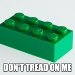 Don't tread on me | DON'T TREAD ON ME | image tagged in green lego brick | made w/ Imgflip meme maker