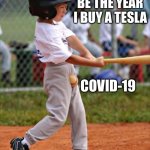 What a year! | 2020 WILL BE THE YEAR I BUY A TESLA COVID-19 | image tagged in baseball,2020 sucks,covid-19,tesla,memes | made w/ Imgflip meme maker