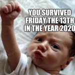 Friday Baby | YOU SURVIVED FRIDAY THE 13TH IN THE YEAR 2020 | image tagged in friday baby | made w/ Imgflip meme maker